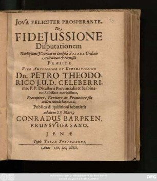 De Fideiussione Disputationem Nobilissimi ICtorum in Inclytâ Salana Ordinis Auctoritate & Permissu Praeside ... Dn. Petro Theodorico ... Publicae disquisitioni submittit ad diem Martii Conradus Barpken ...