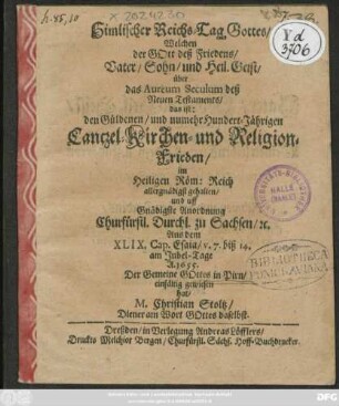 Himlischer Reichs-Tag Gottes/ Welchen der Gott deß Friedens ... über das Aureuin Seculum deß Neuen Testaments/ das ist: den Güldenen/ und nunmehr Hundert-Jährigen Cantzel-Kirchen- und Religion-Frieden ... gehalten ...