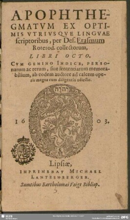 Apophthegmatum Ex Optimis Utriusque Linguae scriptoribus, per Des. Erasmum Roterod. collectorum, Libri Octo : Cum Gemino Indice, Personarum ac rerum ... ab eodem auctore ...