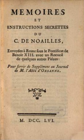 Mémoires et instructions secretes du C. de Noailles, envoyées à Rome sous le pontificat de Benoit XIII. : avec un recueil de quelques autres pièces