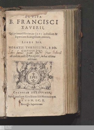 De Vita B. Francisci Xaverii : Qui primus è Societate Iesv in Indiam & Iaponiam Euangelium inuexit, Libri Sex. Horatii Tvrsellini, E Societate Iesv