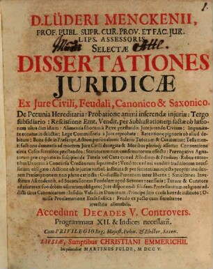 Selectae dissertationes iuridicae, ex iure civili feudali, canonico et Saxonico : Accedunt decades V. controversiarum Programmata XII