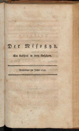 Der Misogyn : Ein Lustspiel in drey Aufzuge : Verfertiget im Jahre 1748 / Gotthold Ephraim Lessing