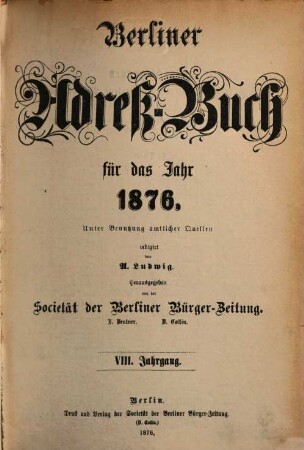 Berliner Adreßbuch : für das Jahr ... ; unter Benutzung amtlicher Quellen. 1876, 1876 = Jg. 8