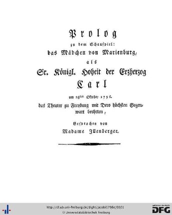 Prolog zu dem Schauspiel: das Mädchen von Marienburg, als Sr. Königl. Hoheit der Erzherzog Carl am 28ten Oktober 1796. das Theater zu Freyburg mit Dero höchsten Gegenwart beehrten