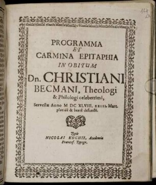 Programma Et Carmina Epitaphia In Obitum Dn. Christiani Becmani, Theologi & Philologi celeberrimi, Servestae Anno MDCXLVIII. XXIII. Mart. placide & beate defuncti