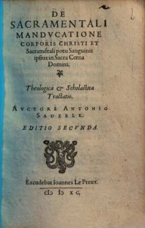 De Sacramentali Manducatione Corporis Christi Et Sacrame[n]tali potu Sanguinis ipsius in Sacra Coena Domini : Theologica & Scholastica Tractatio