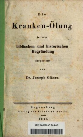 Die Kranken-Ölung in ihrer biblischen und historischen Begründung : dargest. von Joseph Gläser