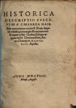 Historica Descriptio Svsceptae A Caesarea Maiestate executionis contra S. Rom. Imperij rebelles, eorumqúe Receptatorem: & captae urbis Gothae, solóque aequati castri Grimmenstein : Anno Domini M.D.LXVII, XIII. Aprilis