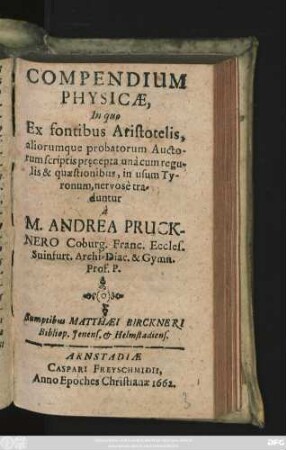 Compendium Physicae : In quo Ex fontibus Aristotelis, aliorumque probatorum Auctorum scriptis praecepta una cum regulis & quaestionibus, in usum Tyronum nervose traduntur