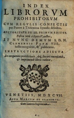Index Librorvm Prohibitorvm : Cvm Regvlis Confectis per Patres à Tridentina Synodo delectos ; Instrvctione Adiecta De exequenda prohibitionis, deq[ue] sincerè emendandi, & imprimendi libros ratione