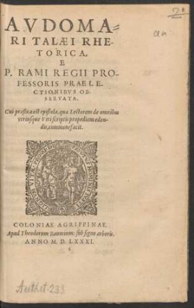AVDOMA=||RI TALAEI RHE-||TORICA,|| E || RAMI REGII PRO-||FESSORIS PRAELE-||CTIONIBVS OB-||SERVATA.|| Cui praefixa est epistola, quae Lectorem de omnibus || vtriusque Viri scriptis propediem eden-||dis, commonefacit.||