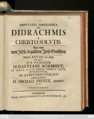 Dispvtatio Theologica De Didrachmis A Christo Solvtis. Von dem Jesu bezahlten Zinß-Groschen, Matth. XVII. vers. 24 seqq.