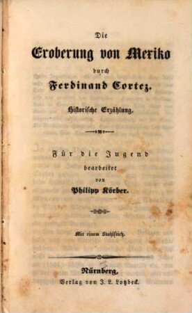 Die Eroberung von Mexiko durch Ferdinand Cortez : historische Erzählung