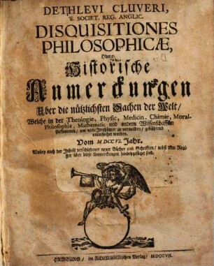 Disquisitiones Philosophicae : Oder Historische Anmerckungen Uber die nützlichsten Sachen der Welt, 1. 1706