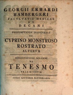 Georgii Erhardi Hambergeri Facvltatis Medicae H.T. Decani Proempticon Inavgvrale De Cyprino Monstroso Rostrato Altervm : Dissertationi Solenni De Tenesmo Praemissvm