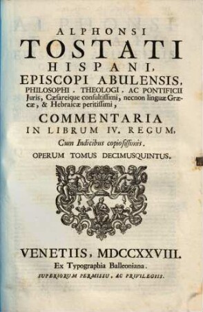 Alphonsi Tostati Hispani, Episcopi Abulensis ... Opera omnia, 15. Commentaria In Librum IV. Regum