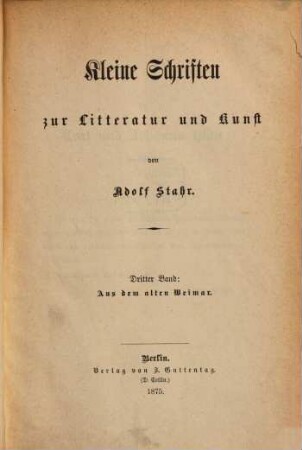 Kleine Schriften zur Litteratur und Kunst. 3, Aus dem alten Weimar