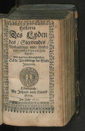 Historia Des Lydendes/ Stervendes/ Upstandinge unde Hem[m]elfahrt/ unses Heren Jesu Christi/ Uth den veer Evangelisten : Ock de Verstöringe der Stadt Jerusalem