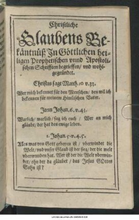 Christliche Glaubens Bekäntnüß In Göttlichen heiligen Prophetischen unnd Apostolischen Schrifften begrieffen/ und wohlgegründet