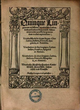 Quinque linguarum utilissimus vocabulista: Latinae, Italicae, Gallicae, Hyspanae & Alimanicae : valde necessarius P. mundum versari cupientibus = Vocabular Fünfferley Sprachen, Latin, Welsch, Französisch, Hispanisch und Teutsch