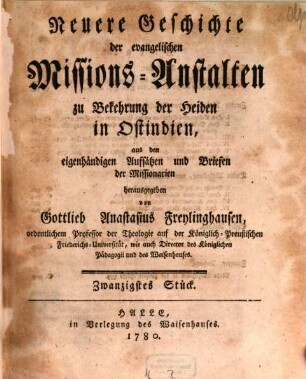Neuere Geschichte der evangelischen Missionsanstalten zu Bekehrung der Heiden in Ost-Indien : aus den eigenhändigen Aufsätzen und Briefen der Missionarien. 20. 1780