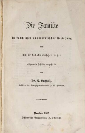 Die Familie in rechtlicher und moralischer Beziehung nach mosaisch-talmudischer Lehre allgemein fasslich dargestellt von P. Buchholz