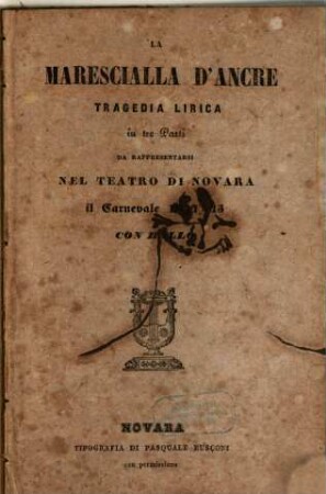 La marescialla d'Ancre : tragedia lirica in tre parti ; da rappresentarsi nel Teatro di Novara il carnevale 1844 - 45 ; con ballo