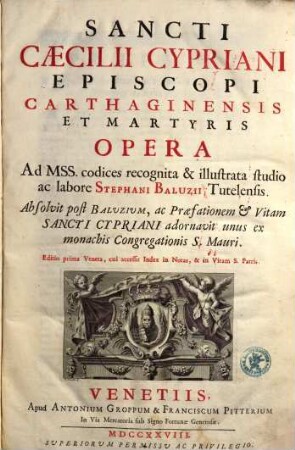 Sancti Caecilii Cypriani Episcopi Carthaginensis et martyris Opera : absolvit post Baluzium, ac praefationem & vitam Sancti Cypriani adornavit unus ex monachis Congregationis S. Mauri