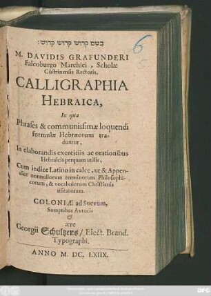 M. Davidis Grafunderi Falcoburgo Marchici, Scholae Cüstriensis Rectoris, Calligraphia Hebraica : In qua Phrases & communissimae loquendi formulae Hebraeorum traduntur ... Cum indice Latino in calce, ut & Apendice ...