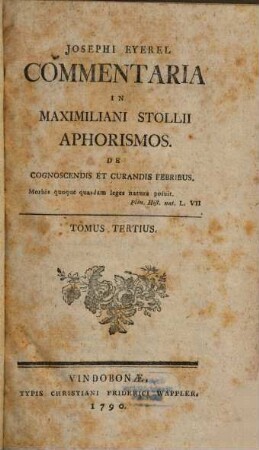 Josephi Eyerel Commentaria In Maximiliani Stollii Aphorismos De Cognoscendis Et Curandis Febribus. Tomus Tertius