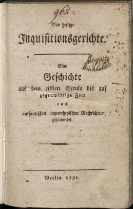 Das heilige Inquisitionsgerichte : Eine Geschichte aus dem eilften Seculo bis auf gegenwärtige Zeit aus authentischen unpartheyischen Nachrichten gesammlet