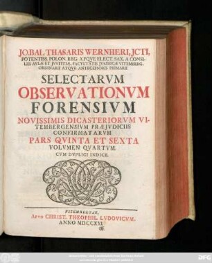 Vol. 4 = Ps. 5/6: Jo. Balthasaris Wernheri, D. Pandectarum Prof. P. Collegiorumqve Juridicorum, Qvæ Vitembergæ Sunt Assessoris Selectae Observationes Forenses, Novissimis Dicasteriorum Vitembergensium Præjudiciis Confirmatæ