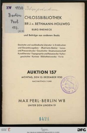 Schlossbibliothek - Freiherr J. v. Bethmann-Hollweg, Burg Rheineck und Beiträge aus anderem Besitz : deutsche und ausländische Literatur in Erstdrucken und Gesamtausgaben, illustrierte Bücher, Luxus- und Pressendrucke, Geschichte, Staatswissenschaft, Kunstliteratur, ... ; 15. Dezember 1930 (Katalog Nr. 157)