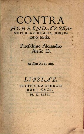 Contra Horrendas Serveti Blasphemias, Cvm Qvarvm Apologia Ante Annvm Rediit: Dispvtatio ..., 3