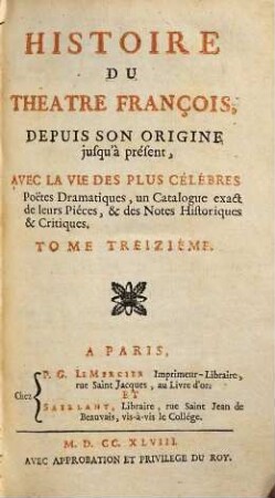 Histoire Du Théâtre François : Depuis Son Origine jusqu'a présent ; Avec La Vie Des Plus Célébres Poëtes Dramatiques, un Catalogue exact de leurs Piéces, & des Notes Historiques & Critiques, 13