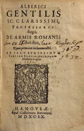 Alberici Gentilis IC. Clarissimi, Professoris Regii, De Armis Romanis Libri duo : Ad Illvstrissimvm Comitem Essexiae, Archimarschallum Angliæ