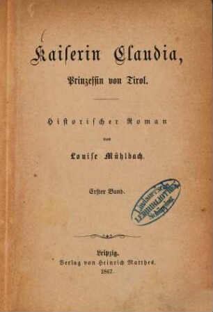 Kaiserin Claudia, Prinzessin von Tirol : Historischer Roman von Louise Mühlbach, 1