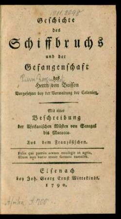Geschichte des Schiffbruchs und der Gefangenschaft des Herrn von Brisson Vorgesetzter bey der Verwaltung der Colonien : Mit einer Beschreibung der Afrikanischen Wüsten von Senegal bis Marocco ; Aus dem Französischen