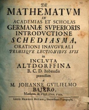 De mathematum in academias et scholas Germaniae superioris introductione schediasma : orationi inaugurali primisque lectionibus suis ... praemissum