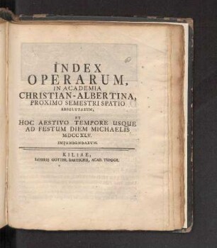 SS 1745: Index Operarum, In Academia Christian-Albertina, Proximo Semestri Spatio Absolutarum, Et Hoc Aestivo Tempore Usque Ad Festum Diem Michaelis MDCCXLV. Impendendarum