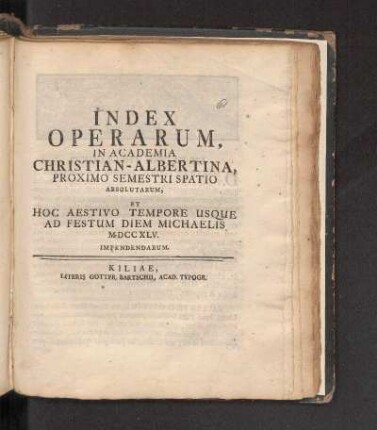 SS 1745: Index Operarum, In Academia Christian-Albertina, Proximo Semestri Spatio Absolutarum, Et Hoc Aestivo Tempore Usque Ad Festum Diem Michaelis MDCCXLV. Impendendarum