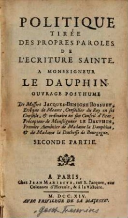 Politique Tirée Des Propres Paroles De L'Ecriture Sainte : A Monseigneur Le Dauphin ; Ouvrage Posthume, 2