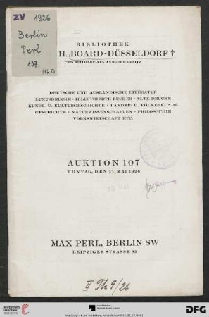 Bibliothek H. Board - Düsseldorf † und Beiträge aus anderem Besitz : deutsche und ausländische Literatur, Luxusdrucke, illustrierte Bücher, alte Drucke, Kunst- u. Kulturgeschichte, Länder- u. Völkerkunde, Geschichte, Naturwissenschaften, Philosophie, Volkswirtschaft etc. ; Auktion: Montag, den 17. Mai 1926 (Katalog Nr. 107)
