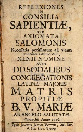 Reflexiones In Consilia Sapientiae, Seu Axiomata Salomonis Necessaria potissimum ad vitam prudenter instituendam, Xenii Nomine oblata Dd. Sodalibus Congregationis Latinae Maioris Matris Propitiae B. V. Mariae Ab Angelo Salutatae