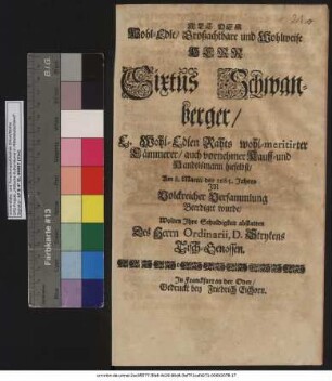 Als Der Wohl-Edle/ Großachtbare und Wohlweise Herr Sixtus Schwanberger/ E. Wohl-Edlen Rahts wohl-meritirter Cämmerer/ auch vornehmer Kauff- und Handelsmann hieselbst/ Am 8. Martii des 1685. Jahres Volckreicher Versammlung Beerdiget wurde/