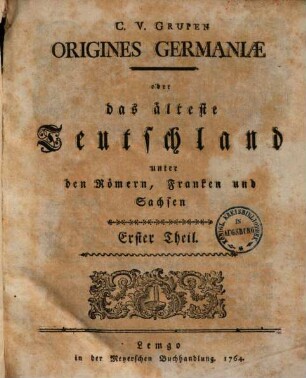 C. V. Grupen Origines Germaniae oder das älteste Teutschland unter den Römern, Franken und Sachsen. 1