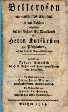 Bellerofon : ein ernsthaftes Singspiel in drei Aufzügen, aufgeführt bei der Ankunft Sr. Durchlaucht des Herrn Kurfürsten zu Pfalzbaiern, auf der kurfürstl. Nazionalschaubühne