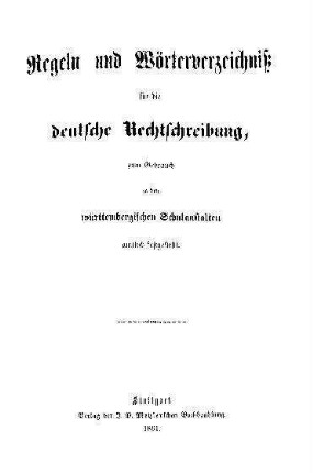Regeln und Wörterverzeichnis für die deutsche Rechtschreibung. Zum Gebrauch in den württembergischen Schulanstalten amtlich festgestellt