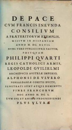 De Pace Cum Francis Ineunda Consilium A Praeteritorum Exemplis : Missum In Hispaniam Anno MDCXLVII, Nunc Vero Publici Iuris Factum ...